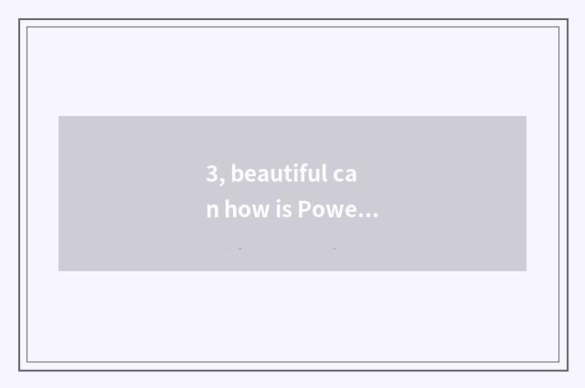 3, beautiful can how is Powershot patted oneself?