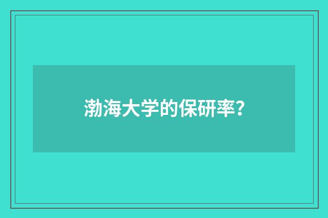 渤海大学的保研率?
