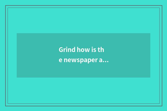 Grind how is the newspaper analysed?