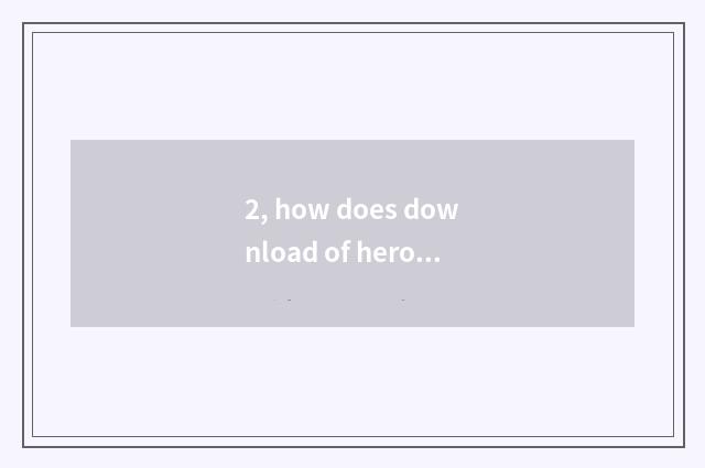 2, how does download of heroic alliance game do too slow?