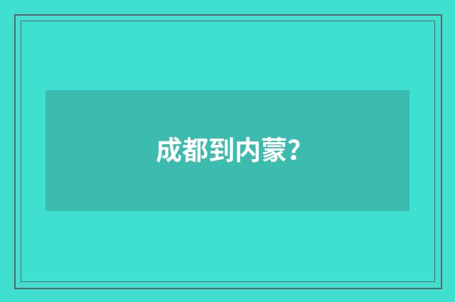 成都到内蒙?
