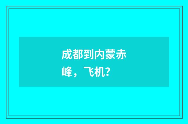 成都到内蒙赤峰,飞机?