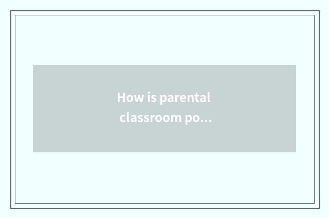 How is parental classroom popularized?