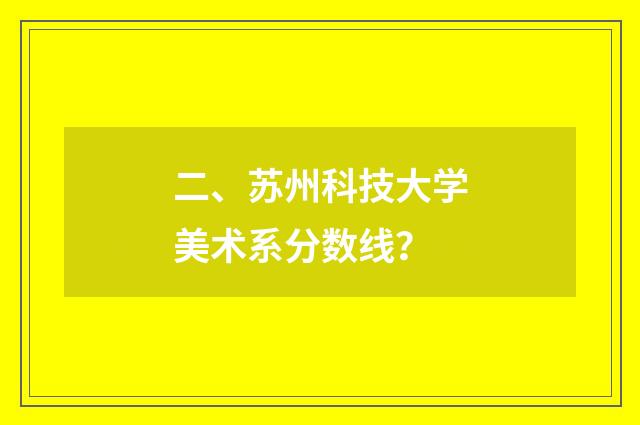 二、苏州科技大学美术系分数线?