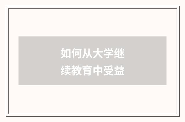 如何从大学继续教育中受益
