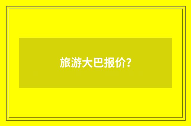 旅游大巴报价？