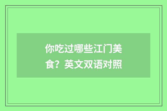你吃过哪些江门美食?英文双语对照