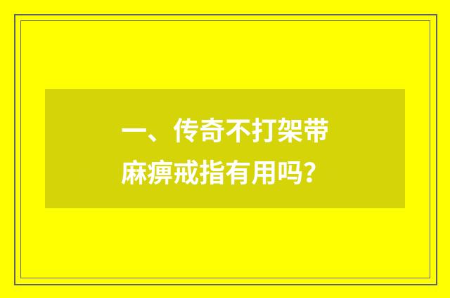 一、传奇不打架带麻痹戒指有用吗?
