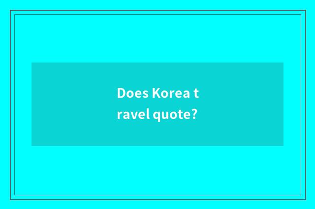 Does Korea travel quote?