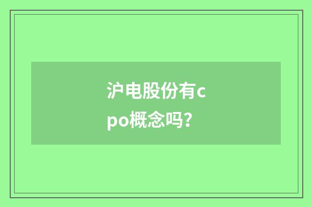 沪电股份有cpo概念吗?