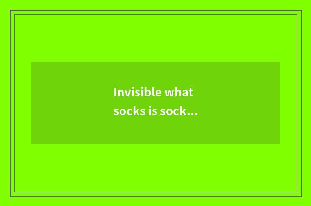 Invisible what socks is socks?