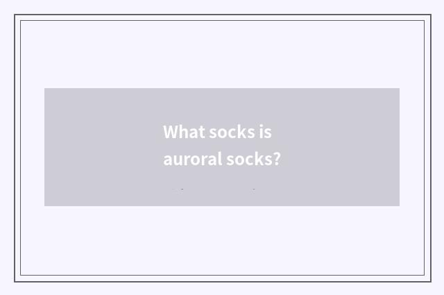 What socks is auroral socks?