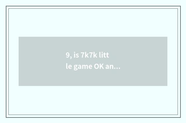 9, is 7k7k little game OK and online?