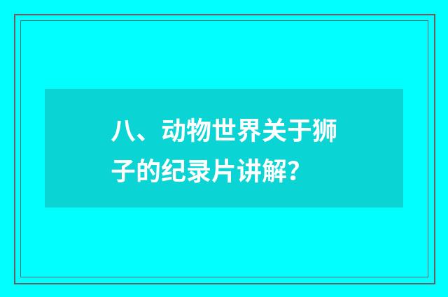 八、动物世界关于狮子的纪录片讲解?