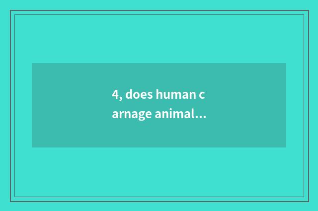 4, does human carnage animal bring catastrophic newsreel to nature?