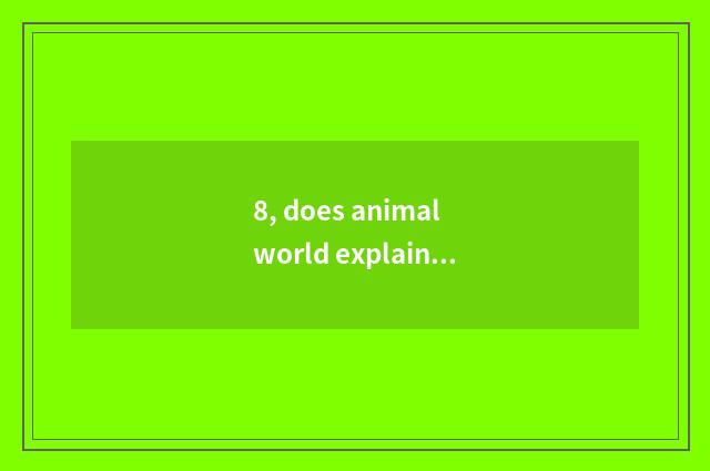 8, does animal world explain about leonine newsreel?