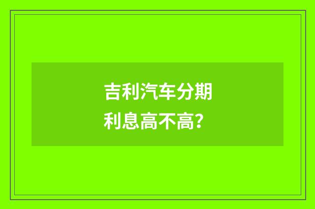 吉利汽车分期利息高不高？