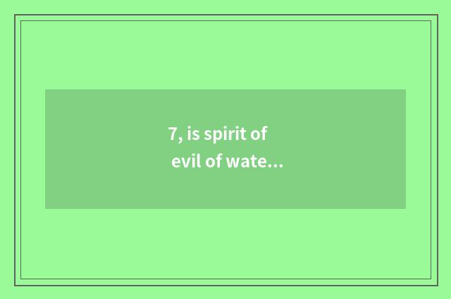 7, is spirit of evil of water of game king tempest shirt-sleeve how many collect