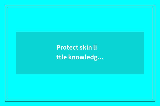 Protect skin little knowledge in the morning?
