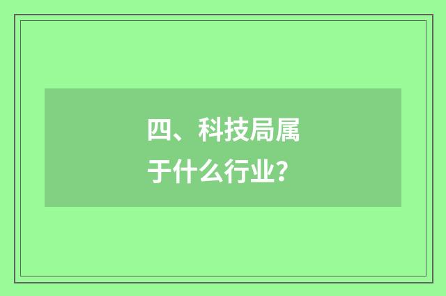 四、科技局属于什么行业?