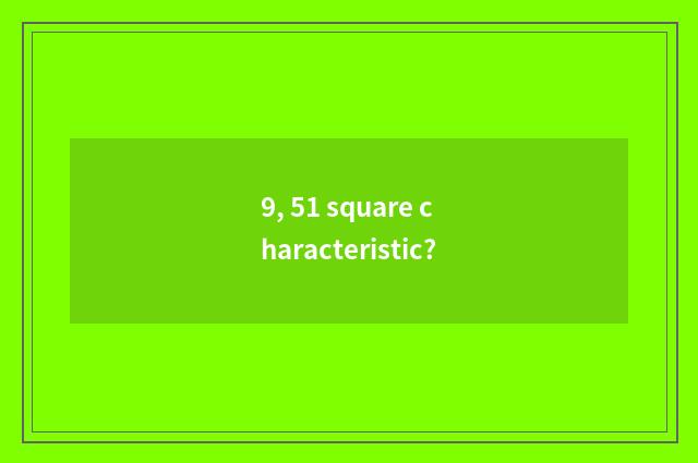 9, 51 square characteristic?