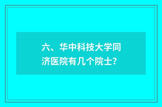 六、华中科技大学同济医院有几个院士?
