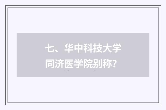 七、华中科技大学同济医学院别称？