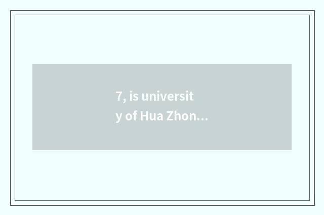 7, is university of Hua Zhongke ability the same as another namer of aid college
