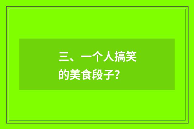 三、一个人搞笑的美食段子？