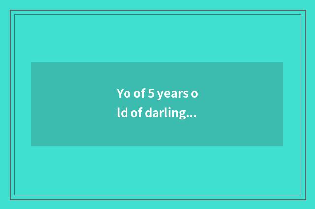 Yo of 5 years old of darling classics?