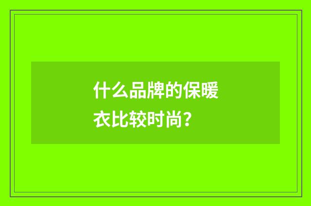 什么品牌的保暖衣比较时尚?