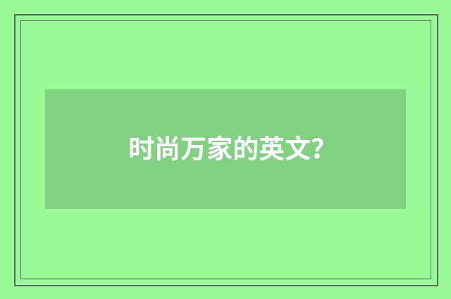时尚万家的英文?