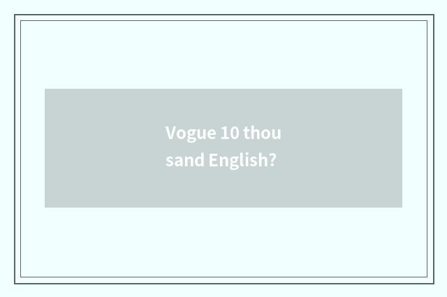 Vogue 10 thousand English?