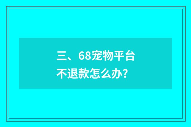 三、68宠物平台不退款怎么办?