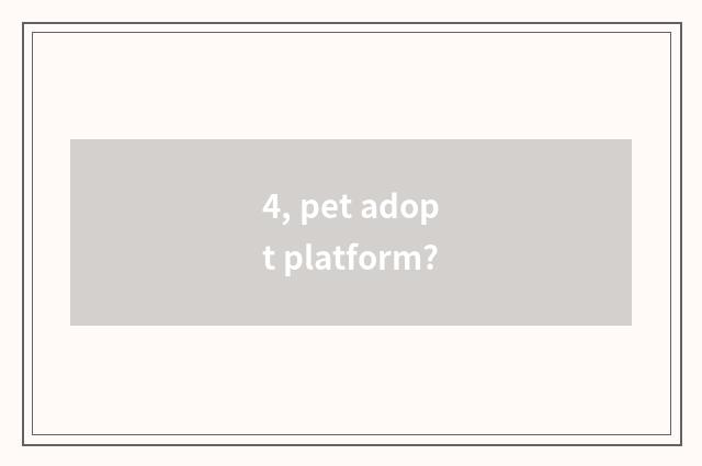4, pet adopt platform?