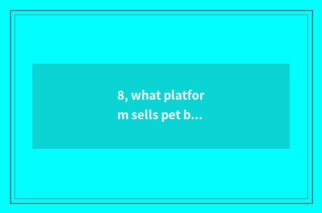 8, what platform sells pet blind the case?