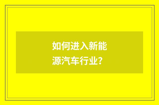 如何进入新能源汽车行业？