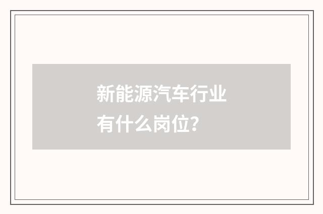 新能源汽车行业有什么岗位？