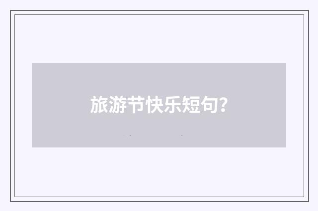 旅游节快乐短句?