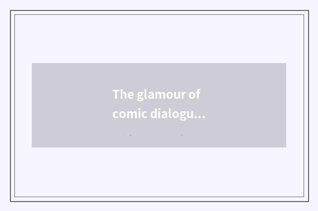 The glamour of comic dialogue