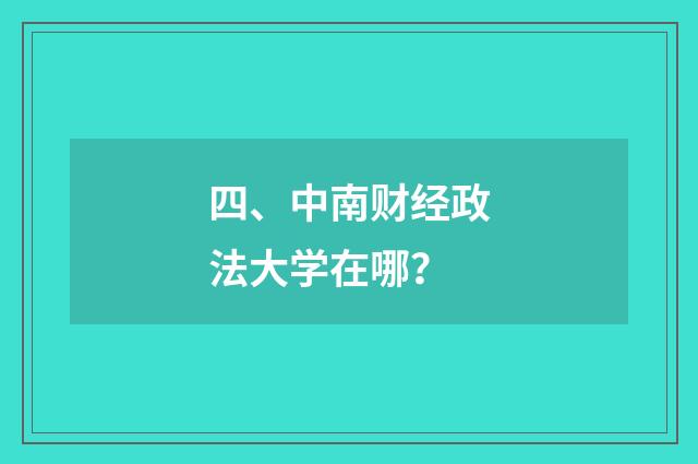 四、中南财经政法大学在哪?