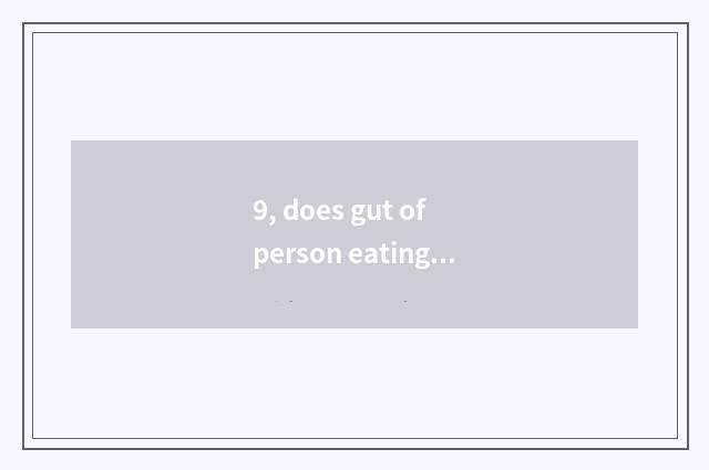 9, does gut of person eating a beans introduce?