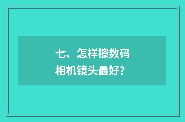 七、怎样擦数码相机镜头最好?