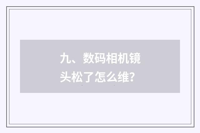 九、数码相机镜头松了怎么维?