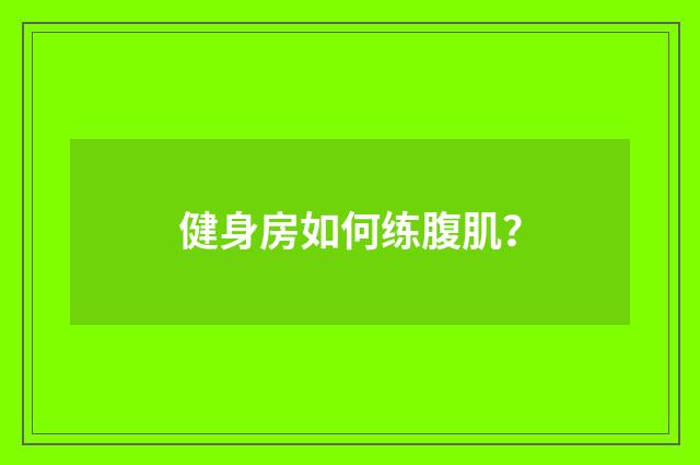 健身房如何练腹肌？