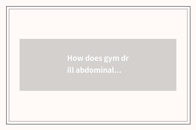 How does gym drill abdominal muscle?