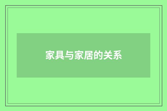 家具与家居的关系
