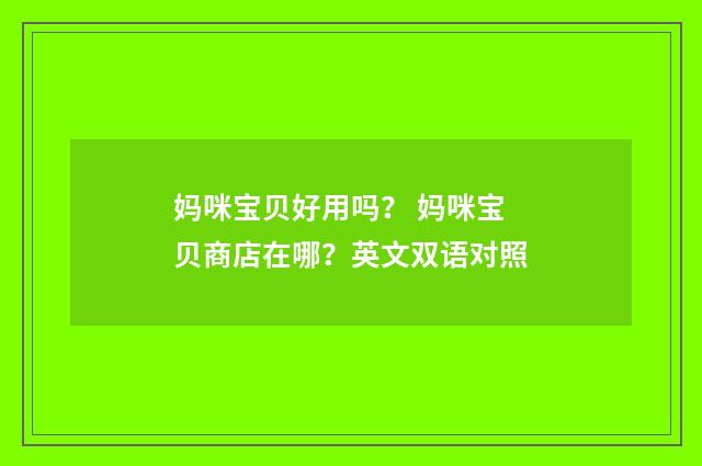 妈咪宝贝好用吗? 妈咪宝贝商店在哪?英文双语对照