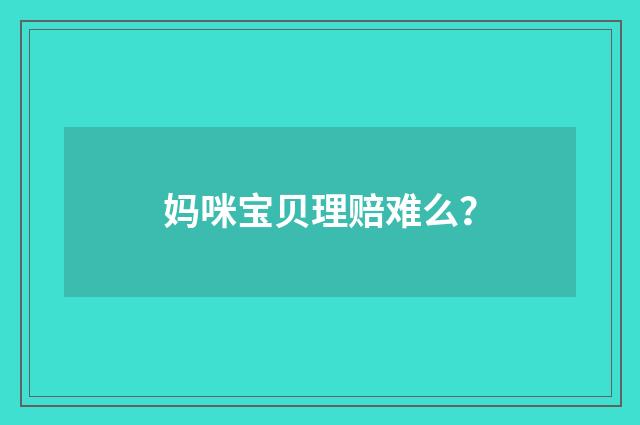 妈咪宝贝理赔难么？