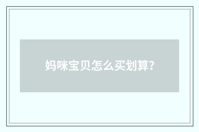 妈咪宝贝怎么买划算？
